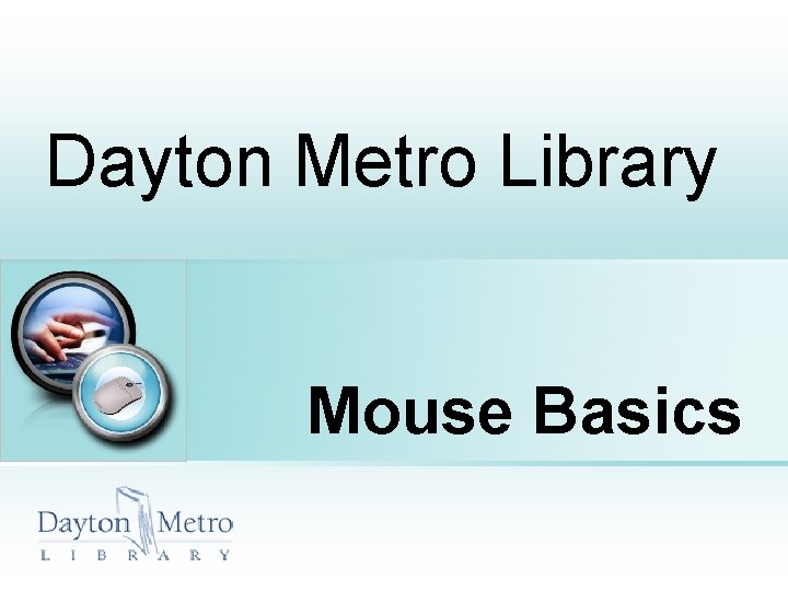 Dayton Metro Library Place photo here Mouse Basics 