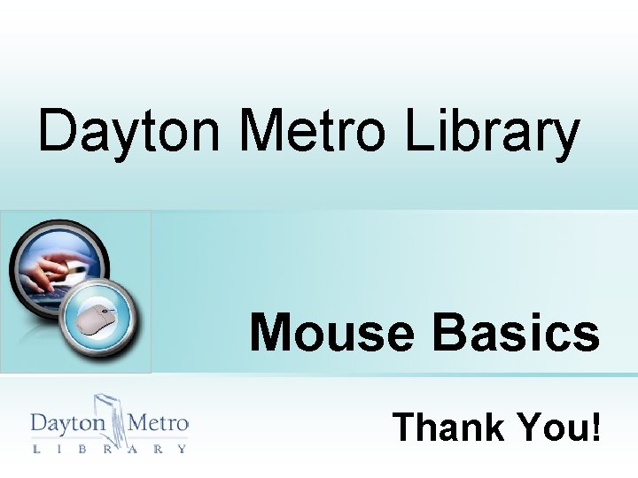 Dayton Metro Library Place photo here Mouse Basics Thank You! 