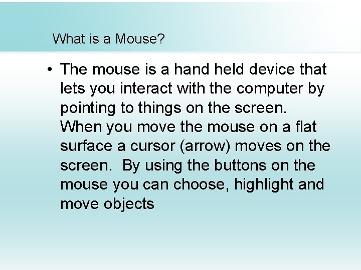 What is a Mouse? • The mouse is a hand held device that lets