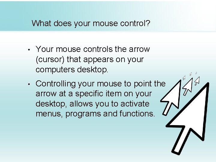 What does your mouse control? • Your mouse controls the arrow (cursor) that appears