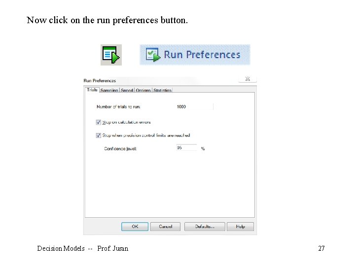 Now click on the run preferences button. Decision Models -- Prof. Juran 27 