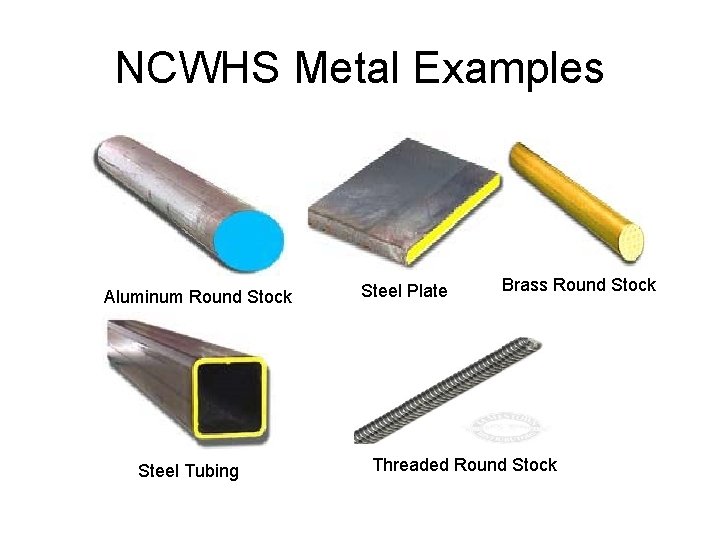 NCWHS Metal Examples Aluminum Round Stock Steel Tubing Steel Plate Brass Round Stock Threaded