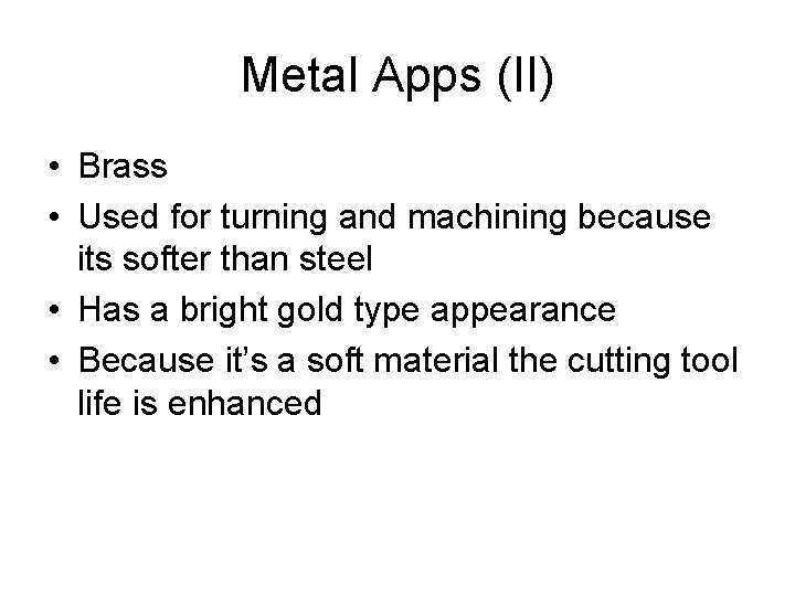Metal Apps (II) • Brass • Used for turning and machining because its softer
