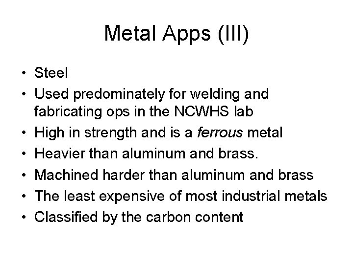 Metal Apps (III) • Steel • Used predominately for welding and fabricating ops in