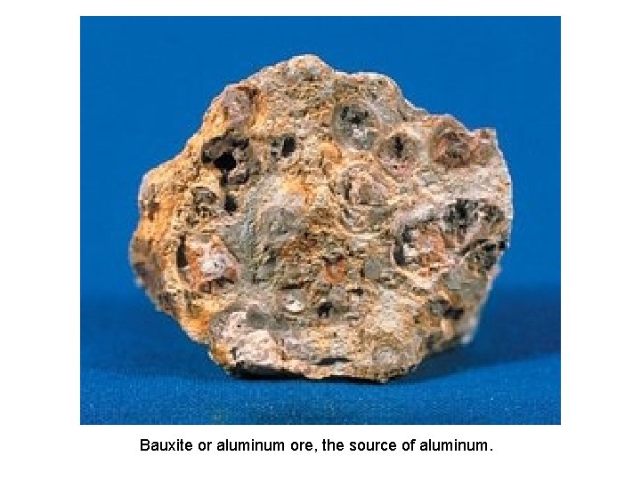 Bauxite or aluminum ore, the source of aluminum. 