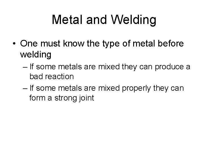 Metal and Welding • One must know the type of metal before welding –