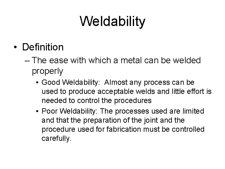 Weldability • Definition – The ease with which a metal can be welded properly