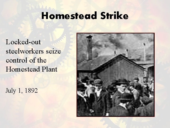 Homestead Strike Locked-out steelworkers seize control of the Homestead Plant July 1, 1892 