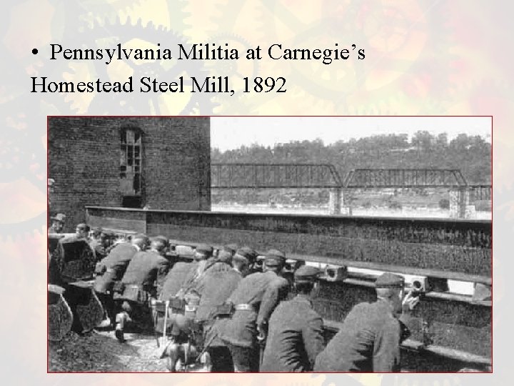  • Pennsylvania Militia at Carnegie’s Homestead Steel Mill, 1892 