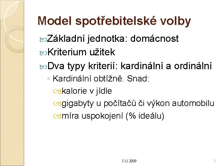 Model spotřebitelské volby Základní jednotka: domácnost Kriterium užitek Dva typy kriterií: kardinální a ordinální