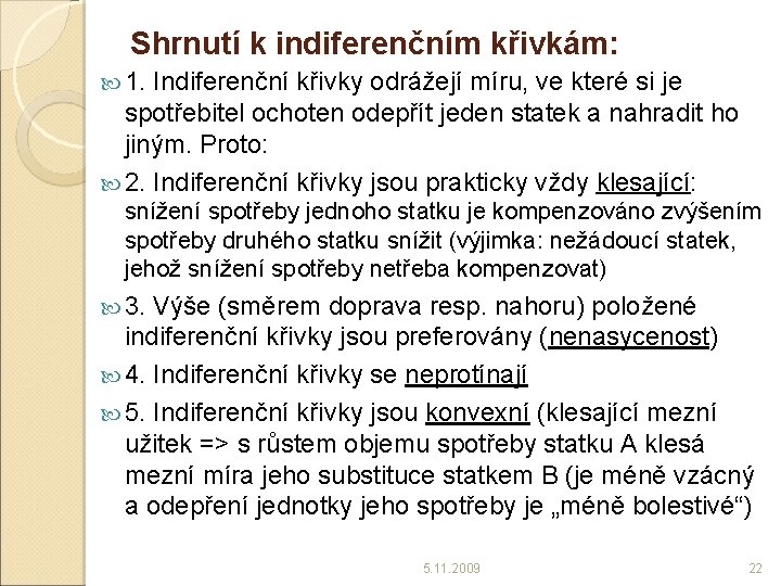 Shrnutí k indiferenčním křivkám: 1. Indiferenční křivky odrážejí míru, ve které si je spotřebitel