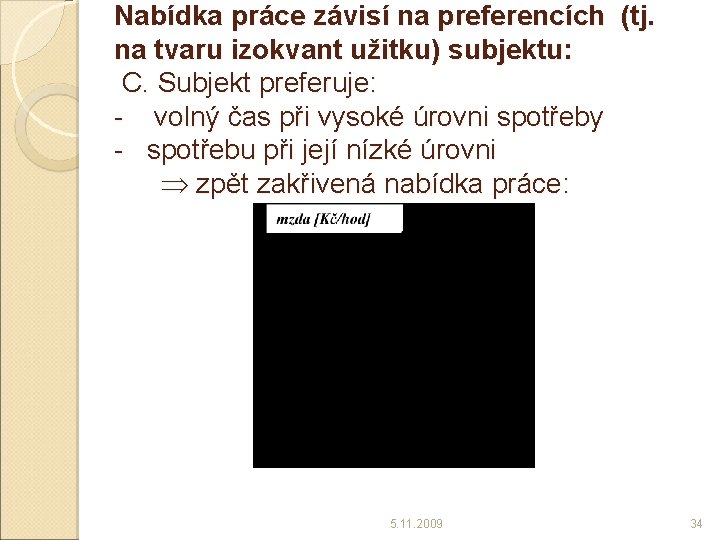 Nabídka práce závisí na preferencích (tj. na tvaru izokvant užitku) subjektu: C. Subjekt preferuje: