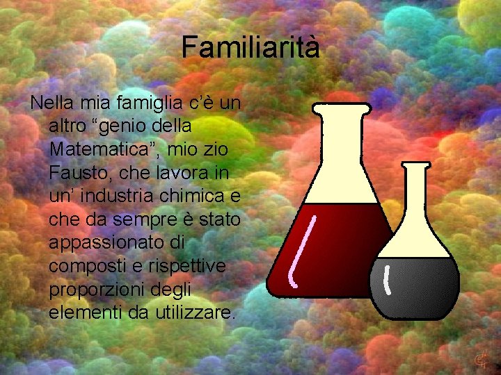 Familiarità Nella mia famiglia c’è un altro “genio della Matematica”, mio zio Fausto, che