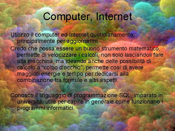 Computer, Internet Utilizzo il computer ed internet quotidianamente, principalmente per aggiornarmi. Credo che possa