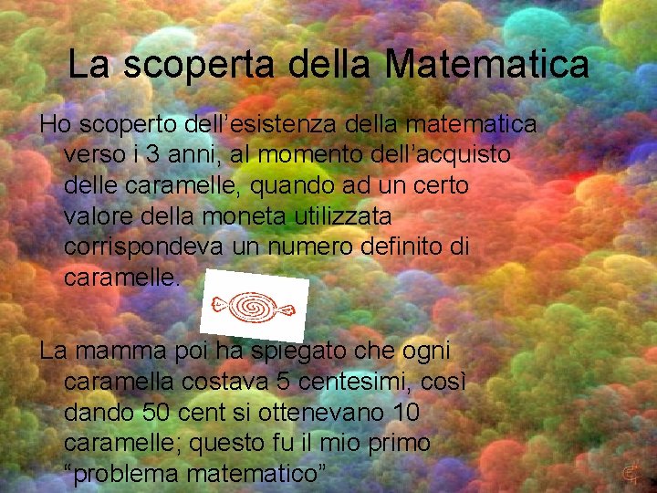 La scoperta della Matematica Ho scoperto dell’esistenza della matematica verso i 3 anni, al