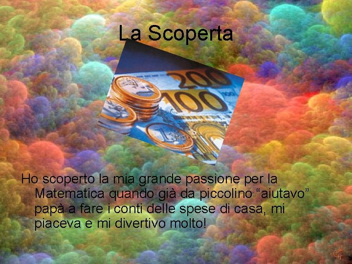 La Scoperta Ho scoperto la mia grande passione per la Matematica quando già da