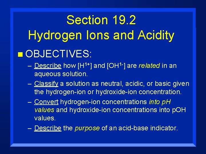 Section 19. 2 Hydrogen Ions and Acidity n OBJECTIVES: – Describe how [H 1+]