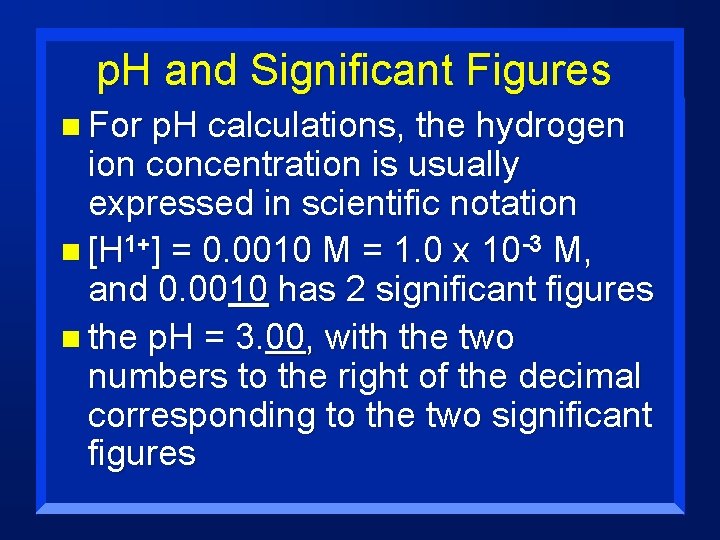 p. H and Significant Figures n For p. H calculations, the hydrogen ion concentration