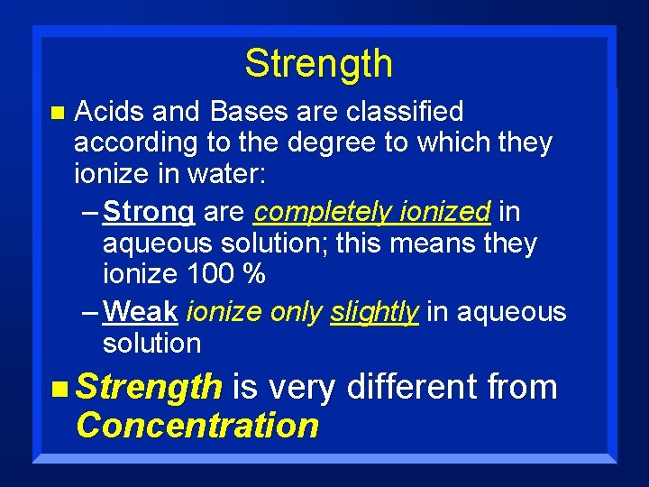 Strength n Acids and Bases are classified according to the degree to which they