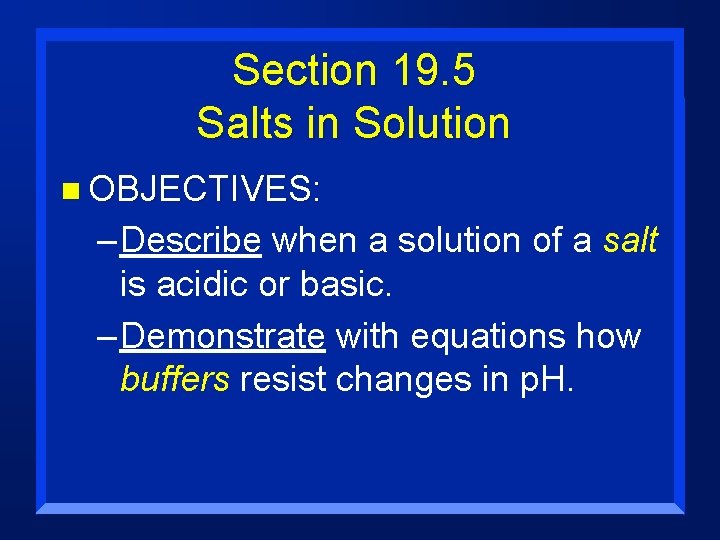 Section 19. 5 Salts in Solution n OBJECTIVES: – Describe when a solution of
