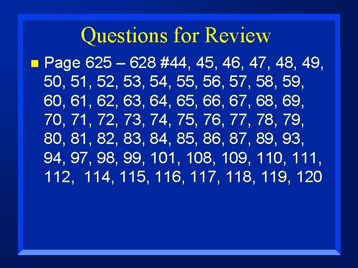 Questions for Review n Page 625 – 628 #44, 45, 46, 47, 48, 49,