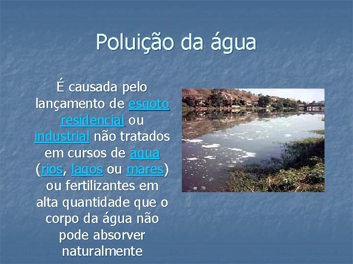 Poluição da água É causada pelo lançamento de esgoto residencial ou industrial não tratados