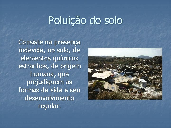 Poluição do solo Consiste na presença indevida, no solo, de elementos químicos estranhos, de