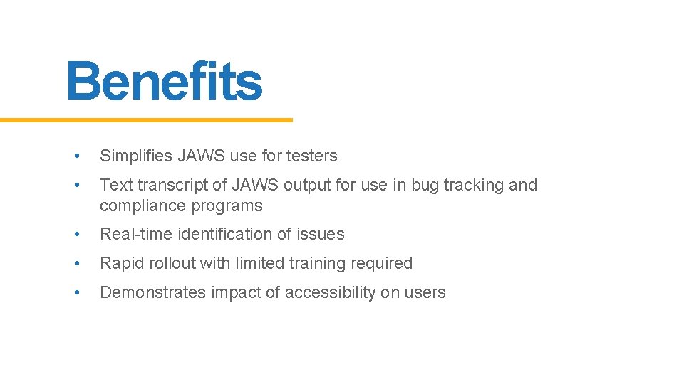 Benefits • Simplifies JAWS use for testers • Text transcript of JAWS output for