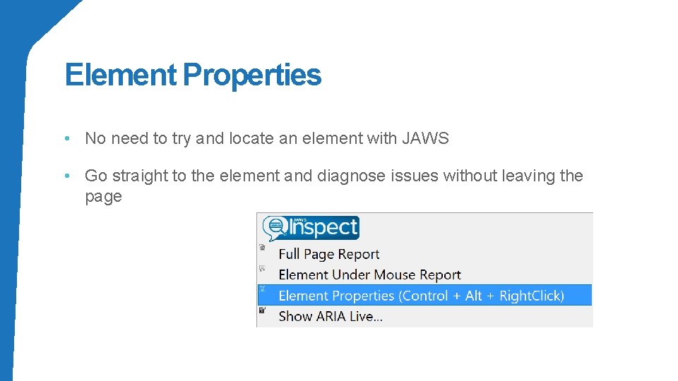 Element Properties • No need to try and locate an element with JAWS •