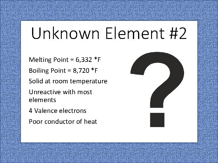 Unknown Element #2 Melting Point = 6, 332 *F Boiling Point = 8, 720