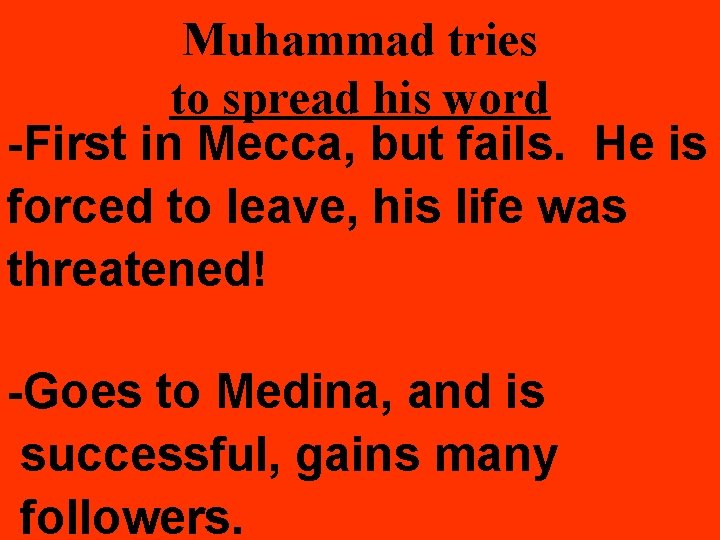 Muhammad tries to spread his word -First in Mecca, but fails. He is forced