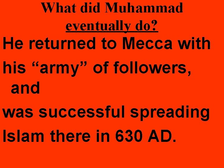 What did Muhammad eventually do? He returned to Mecca with his “army” of followers,