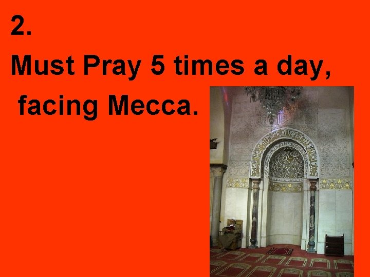 2. Must Pray 5 times a day, facing Mecca. 