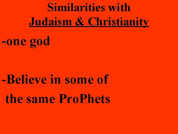 Similarities with Judaism & Christianity -one god -Believe in some of the same Pro.