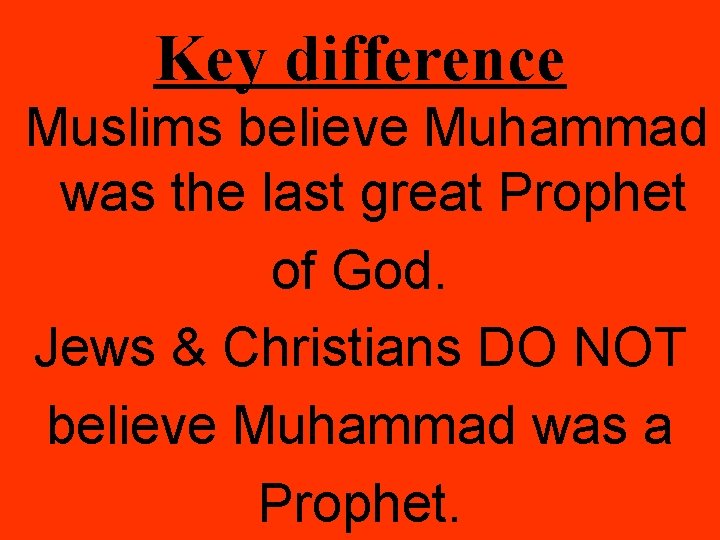 Key difference Muslims believe Muhammad was the last great Prophet of God. Jews &