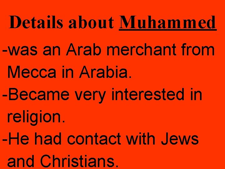 Details about Muhammed -was an Arab merchant from Mecca in Arabia. -Became very interested