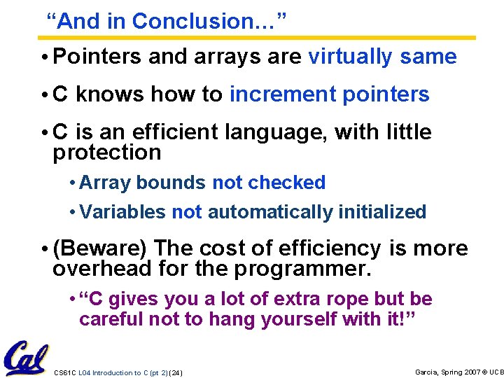 “And in Conclusion…” • Pointers and arrays are virtually same • C knows how “And in Conclusion…” • Pointers and arrays are virtually same • C knows how