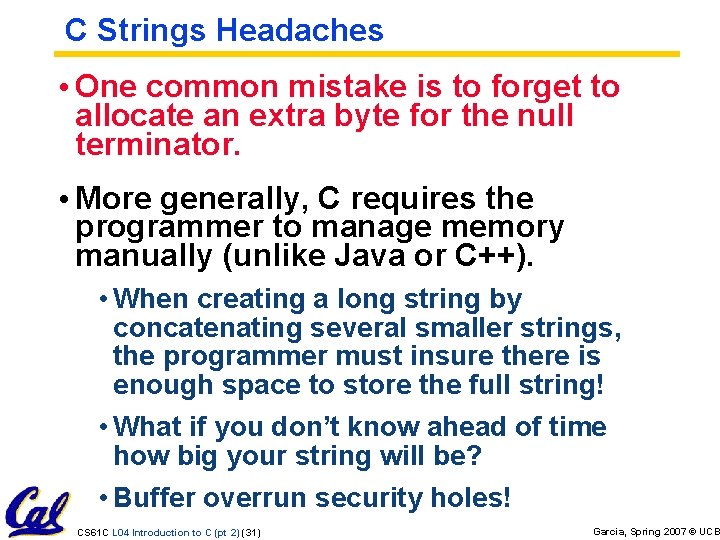 C Strings Headaches • One common mistake is to forget to allocate an extra C Strings Headaches • One common mistake is to forget to allocate an extra