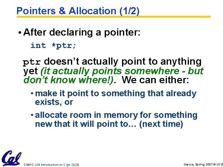 Pointers & Allocation (1/2) • After declaring a pointer: int *ptr; ptr doesn’t actually Pointers & Allocation (1/2) • After declaring a pointer: int *ptr; ptr doesn’t actually