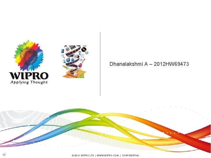 Dhanalakshmi A – 2012 HW 69473 17 © 2014 WIPRO LTD | WWW. WIPRO.