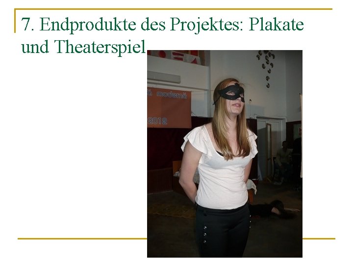 7. Endprodukte des Projektes: Plakate und Theaterspiel 