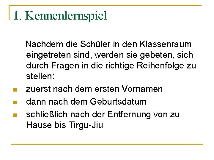 1. Kennenlernspiel n n n Nachdem die Schüler in den Klassenraum eingetreten sind, werden