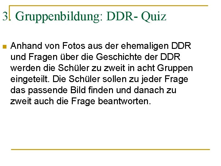 3. Gruppenbildung: DDR- Quiz n Anhand von Fotos aus der ehemaligen DDR und Fragen