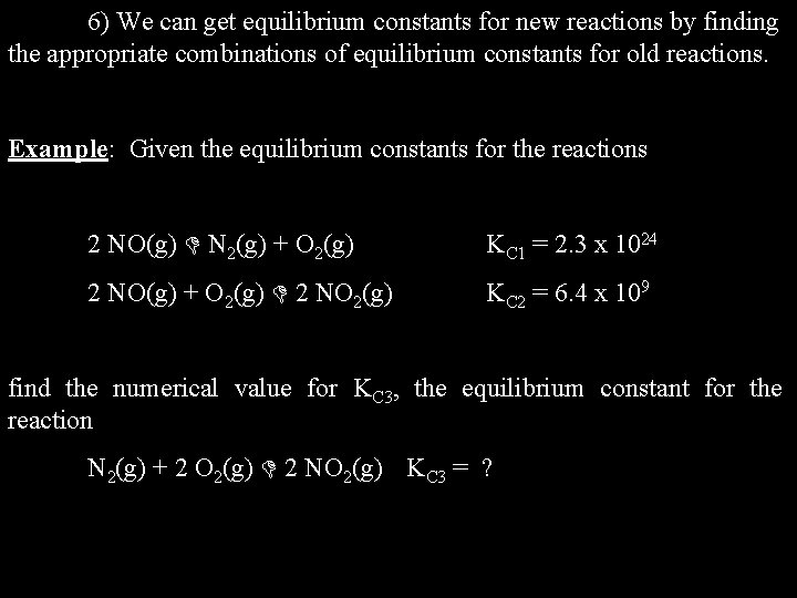 6) We can get equilibrium constants for new reactions by finding the appropriate combinations