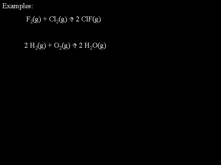 Examples: F 2(g) + Cl 2(g) 2 Cl. F(g) 2 H 2(g) + O