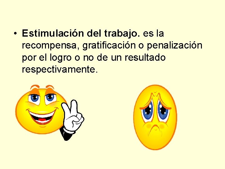  • Estimulación del trabajo. es la recompensa, gratificaciόn o penalizaciόn por el logro