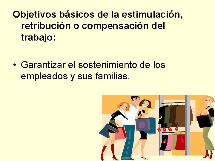 Objetivos básicos de la estimulaciόn, retribución o compensación del trabajo: • Garantizar el sostenimiento