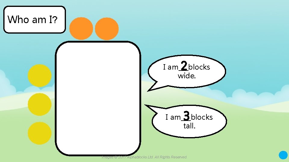 Who am I? I am___blocks wide. I am___blocks tall. Images © 2017 Alphablocks Ltd.