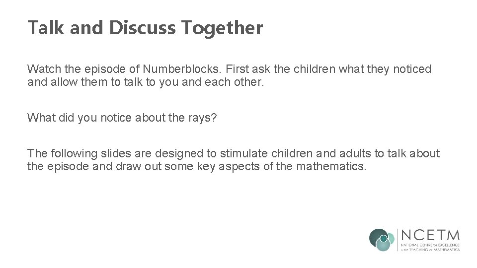 Talk and Discuss Together Watch the episode of Numberblocks. First ask the children what