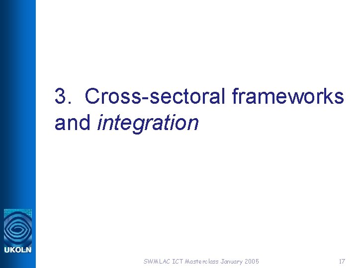 3. Cross-sectoral frameworks and integration SWMLAC ICT Masterclass January 2005 17 